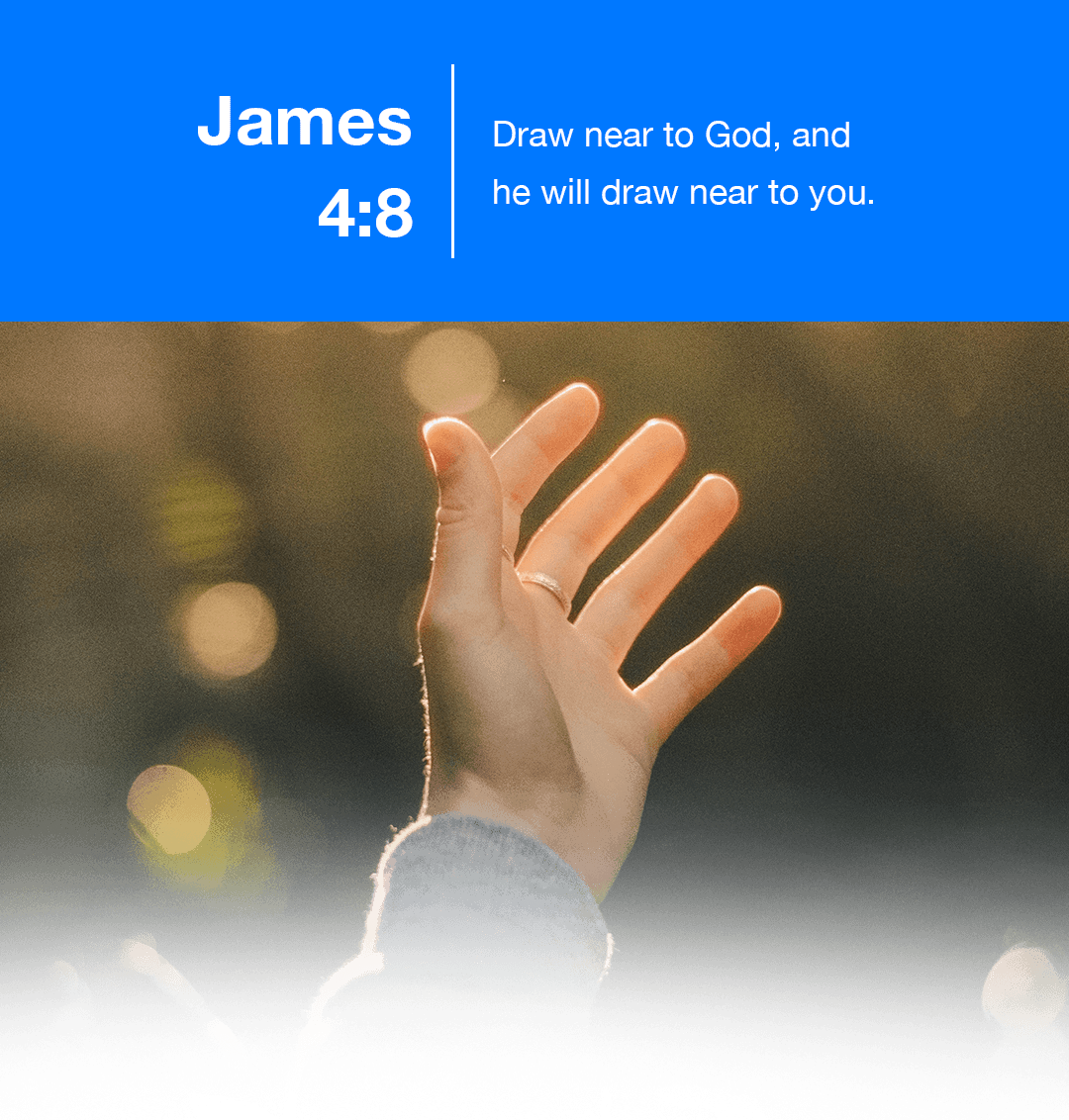 Draw near to God, and he will draw near to you. - James 4:8 - Verse Image