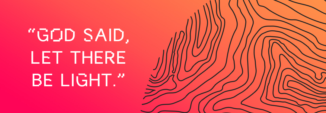 “God said, Let there be light.”