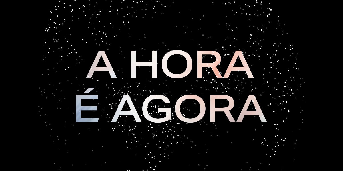 a hora é agora